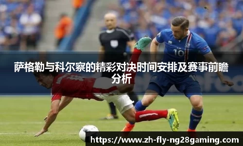 萨格勒与科尔察的精彩对决时间安排及赛事前瞻分析